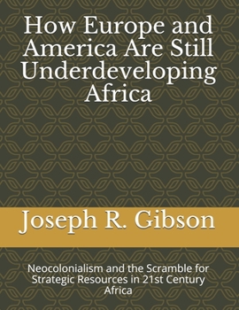 Paperback How Europe and America Are Still Underdeveloping Africa: Neocolonialism and the Scramble for Strategic Resources in 21st Century Africa Book