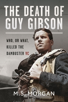 Hardcover The Death of Guy Gibson: Who, or What, Killed the Dambuster VC Book