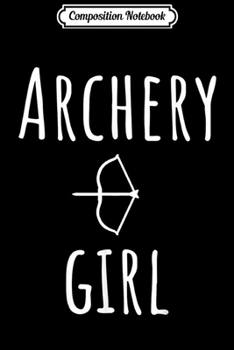 Composition Notebook: Archery Girl - Funny Archer Gifts for Girls  Journal/Notebook Blank Lined Ruled 6x9 100 Pages