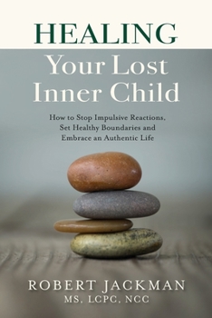 Paperback Healing Your Lost Inner Child: How to Stop Impulsive Reactions, Set Healthy Boundaries and Embrace an Authentic Life Book