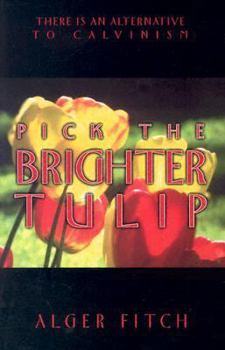 Paperback Pick the Brighter TULIP: There is an Alternative to Calvinism Book