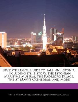Up2date Travel Guide to Tallinn, Estonia, Including Its History, the Estonian Maritime Museum, the Kadriorg Palace, the St Mary's Cathedral, and More