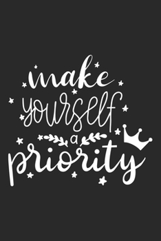 Make Yourself a Priority: Inspirational Journal / Notebook / Diary - Inspiring Quote on Black Matte Cover - Great Birthday or Christmas Gift