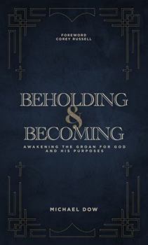 Paperback Beholding & Becoming: Awakening the Groan for God and His Purposes Book