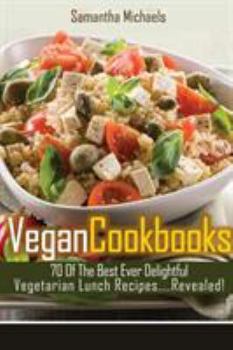Paperback Vegan Cookbooks: 70 of the Best Ever Delightful Vegetarian Lunch Recipes....Revealed! Book