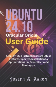 Paperback Ubuntu 24.10 Oracular Oriole User Guide: Step-by-Step Instructions from Latest Features, Updates, Installation to Optimizations for Power Users and De Book