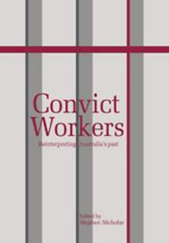 Convict Workers: Reinterpreting Australia's Past - Book  of the Studies in Australian History