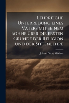 Paperback Lehrreiche Unterredung eines Vaters mit seinem Sohne über die ersten Gründe der Religion und der Sittenlehre [German] Book