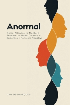 Anormal: Come Allenare la Mente a Pensare in Modo Diverso e Superare i Pensieri Negativi (Italian Edition)