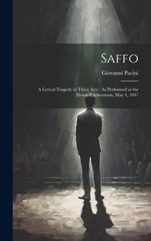 Hardcover Saffo: A Lyrical Tragedy in Three Acts: As Performed at the Howard Athenæum, May 4, 1847 Book