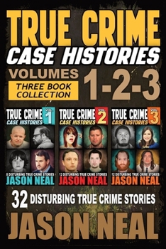 True Crime Case Histories - (Books 1, 2 & 3): 32 Disturbing True Crime Stories (3 Book True Crime Collection)