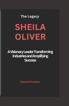 Paperback The Legacy Sheila Oliver: A Visionary Leader Transforming Industries and Amplifying Success Book