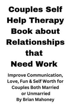 Paperback Couples Self Help Therapy Book about Relationships that Need Work: Improve Communication, Love, Fun & Self Worth for Couples Both Married or Unmarried Book