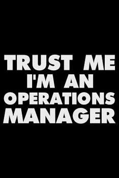 Trust Me I'm An Operations Manager: Funny Writing Notebook, Journal For Work, Daily Diary, Planner, Organizer for Operations Managers