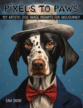 Paperback Pixels to Paws: 101 Artistic Dog Image Prompts for Midjourney Book