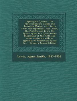 Paperback Apocrypha Syriaca: The Protevangelium Jacobi and Transitus Mariae, with Texts from the Septuagint, the Coran, the Peshitta and from the S [Syriac] Book