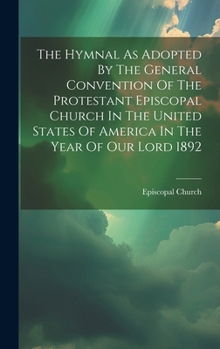 Hardcover The Hymnal As Adopted By The General Convention Of The Protestant Episcopal Church In The United States Of America In The Year Of Our Lord 1892 Book