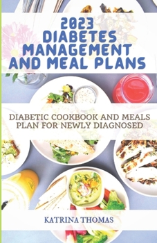 Paperback 2023 Diabetes Management and Meal Plans: Diabetic Cookbook and Meals Plan for Newly Diagnosed Book