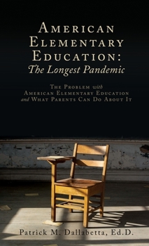 Hardcover American Elementary Education: The Longest Pandemic: The Problem with American Elementary Education and What Parents Can Do About It Book