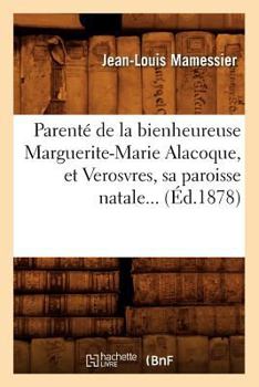 Paperback Parenté de la Bienheureuse Marguerite-Marie Alacoque, Et Verosvres, Sa Paroisse Natale (Éd.1878) [French] Book