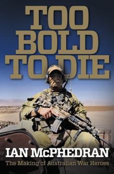 Paperback Too Bold to Die: The Making of Australian War Heroes Book