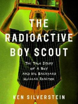 Hardcover The Radioactive Boy Scout: The True Story of a Boy and His Backyard Nuclear Reactor Book