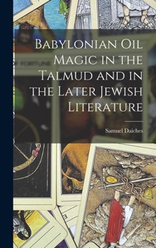 Hardcover Babylonian Oil Magic in the Talmud and in the Later Jewish Literature Book