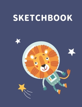 Sketchbook: A Cute Space Lion Kawaii Sketchbook for Kids: 100 Pages of 8.5" x 11"  Large Blank Paper for Drawing, Doodling Painting or Sketching (Painting Sketchpad)
