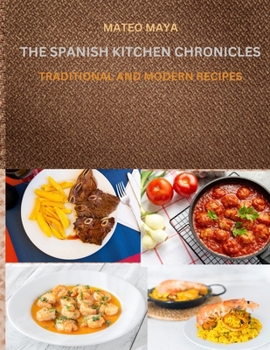 Paperback The Spanish Kitchen Chronicles: Traditional and Modern Recipes Book