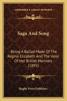 Saga And Song: Being A Ballad Made Of The Regina Elizabeth And The Valor Of Her British Mariners