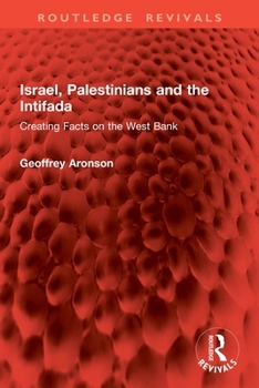 Israel, Palestinians and the Intifada: Creating Facts on the West Bank