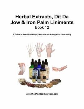 Paperback Book 12-Herbal Extracts, Dit Da Jow & Iron Palm Liniments (Health and Wellness Study Guides Using Eastern Practices From Martial Arts, Yoga and Qigong) Book