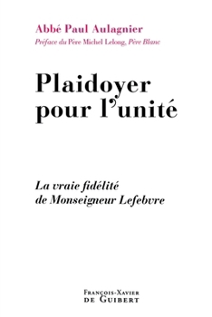 Paperback Plaidoyer pour l'unité: La vraie fidélité de Monseigneur Lefebvre [French] Book