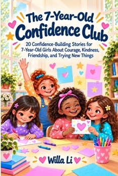 The 7-Year-Old Confidence Club: 20 Confidence-Building Stories for 7-Year-Old Girls About Courage, Kindness, Friendship, and Trying New Things