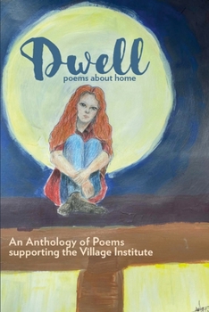 Dwell: An Anthology of Poetry Supporting The Village Institute