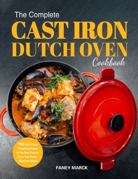 Paperback The Complete Cast Iron Dutch Oven Cookbook: 1000 Days of Easy Tantalizing Recipes for the Most Versatile Pot in Your Kitchen Book