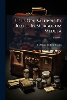Paperback Usus Opii Salubris Et Noxius In Morborum Medela; Volume 2 [Latin] Book