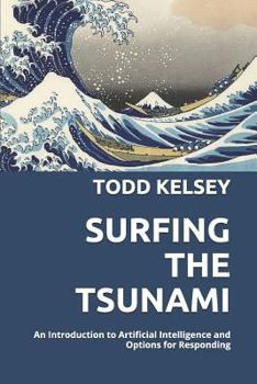 Paperback Surfing the Tsunami: An Introduction to Artificial Intelligence and Options for Responding Book