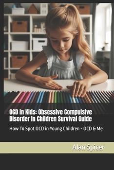 OCD in Kids: Obsessive Compulsive Disorder In Children Survival Guide: How To Spot OCD in Young Children - OCD & Me