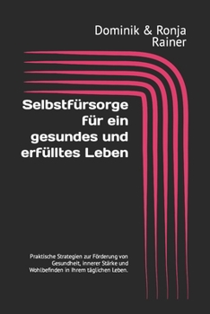 Paperback Selbstfürsorge für ein gesundes und erfülltes Leben: Praktische Strategien zur Förderung von Gesundheit, innerer Stärke und Wohlbefinden in Ihrem tägl [German] Book