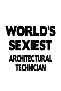 Paperback World's Sexiest Architectural Technician: Best Architectural Technician Notebook, Journal Gift, Diary, Doodle Gift or Notebook - 6 x 9 Compact Size- 1 Book