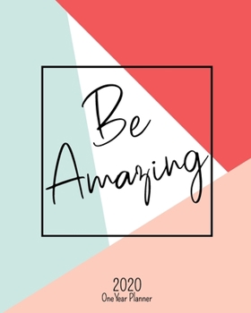 Be Amazing - 2020 One Year Planner: Jan 1, 2020 - Dec 31, 2020 | Weekly & Monthly Planner + Habit Tracker + Vision Board + Dot Grid + To Do List | Day ... (2020 One Year Simple Schedule Organizer)