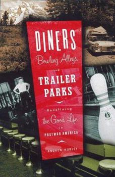 Hardcover Diners, Bowling Alleys, and Trailer Parks: Chasing the American Dream in Postwar Consumer Culture Book