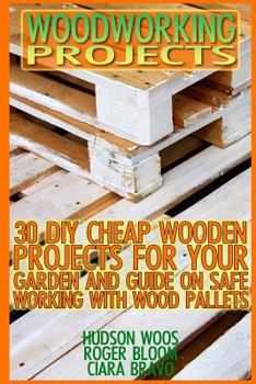 Paperback Woodworking Projects: 30 DIY Cheap Wooden Projects For Your Garden And Guide On Safe Working With Wood Pallets: (Household Hacks, DIY Projec Book