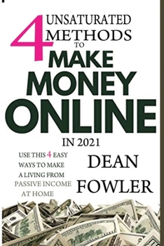 Paperback 4 Unsaturated Methods to Make Money Online In 2021: Use This 4 Easy Ways to Make a Living from Passive Income At Home Book