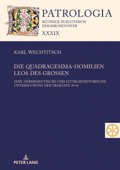 Hardcover Die Quadragesima-Homilien Leos Des Großen: Eine Hermeneutische Und Liturgiehistorische Untersuchung Der Traktate 39-42 [German] Book