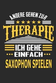 Andere gehen zur Therapie Ich gehe einfach Saxophon spielen: Notizbuch mit 110 linierten Seiten, ideal als Geschenk, auch als Dekoration verwendbar