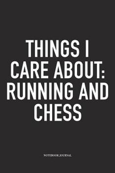 Things I Care About: Running And Chess: A 6x9 Inch Matte Softcover Notebook Diary With 120 Blank Lined Pages And A Funny Sports and Strategy Board Gaming Cover Slogan