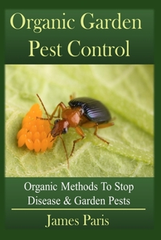 Paperback Organic Garden Pest Control: Organic Methods To Stop Disease and Garden Pests Book