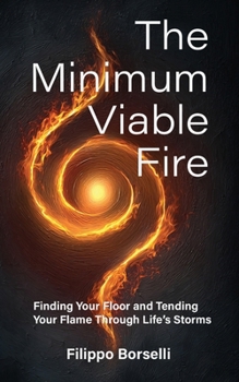 Paperback The Minimum Viable Fire: Finding Your Floor and Tending Your Flame Through Life's Storms Book